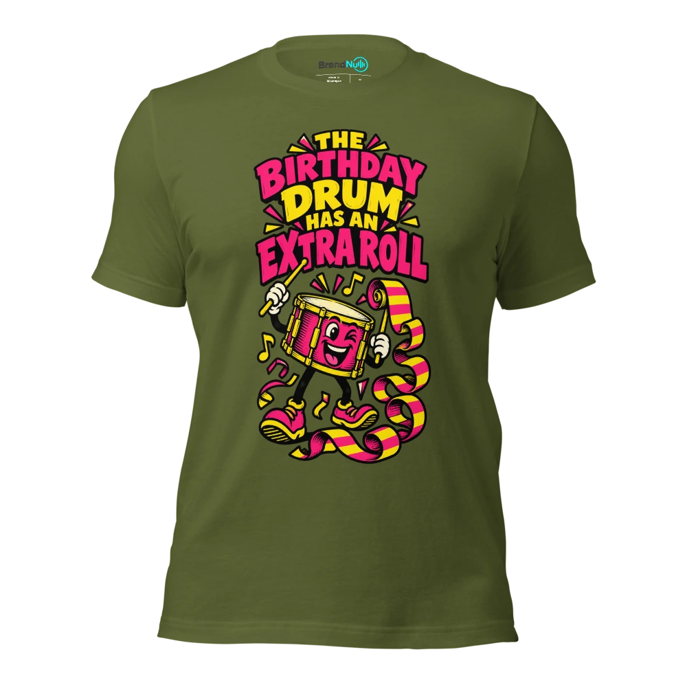 THE BIRTHDAY DRUM HAS AN EXTRA ROLL T Shirt Olive Front