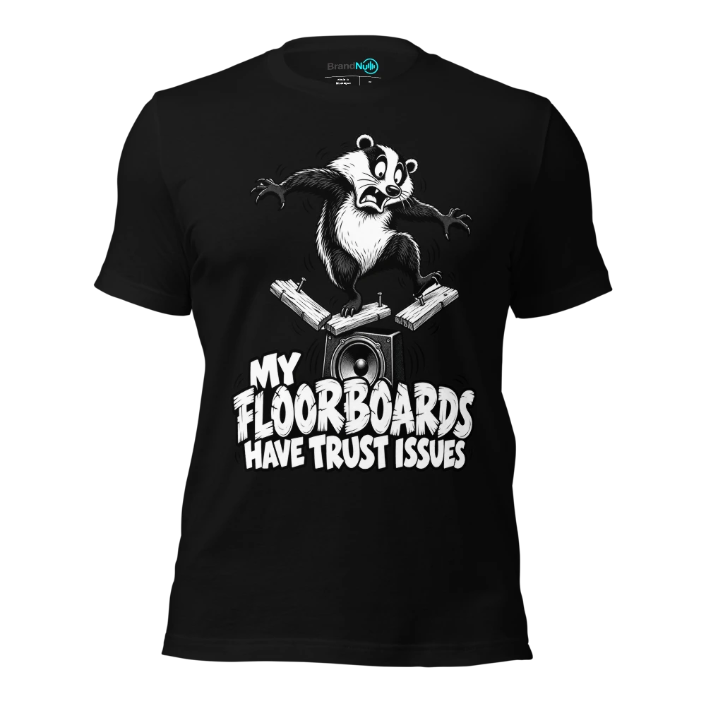 MY FLOORBOARDS HAVE TRUST ISSUES T Shirt