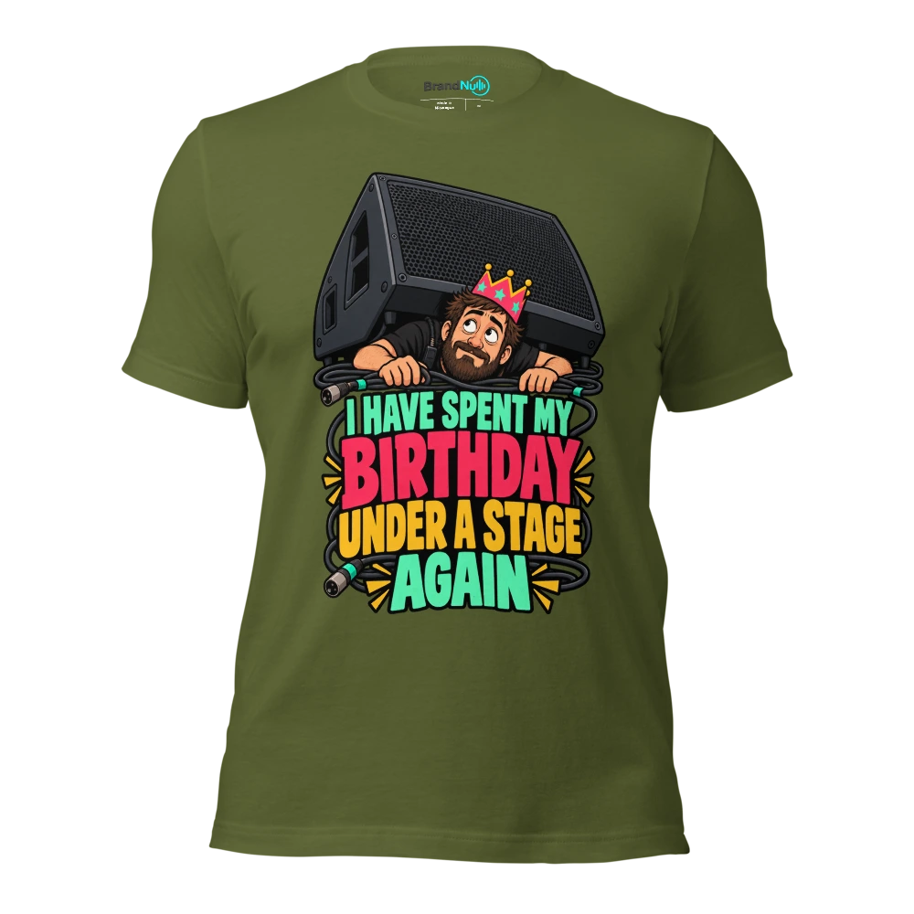 I HAVE SPENT MY BIRTHDAY UNDER A STAGE AGAIN T Shirt Olive Front