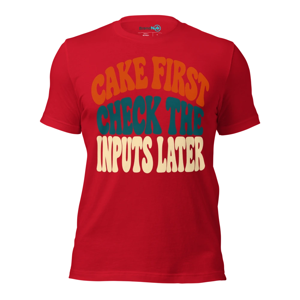 CAKE FIRST CHECK THE INPUTS LATER T Shirt Red Front