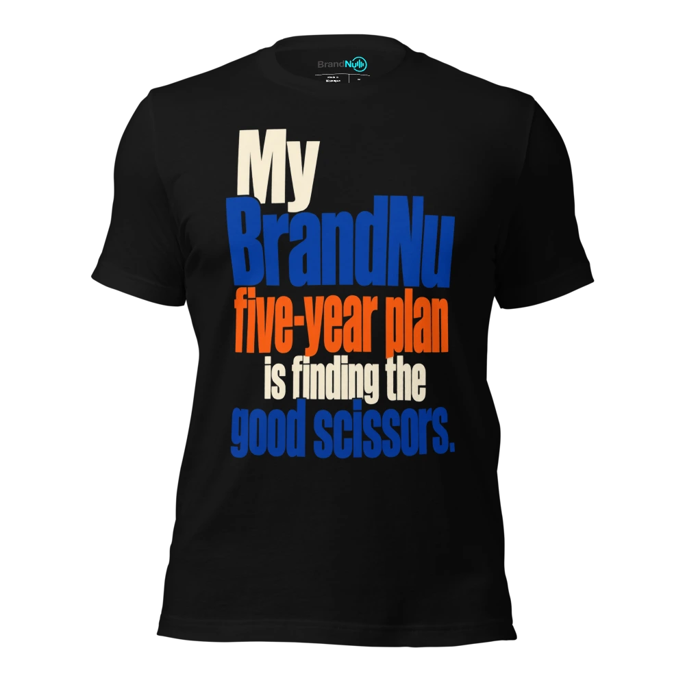 My BrandNu five year plan is finding the good scissors T-SHIRT