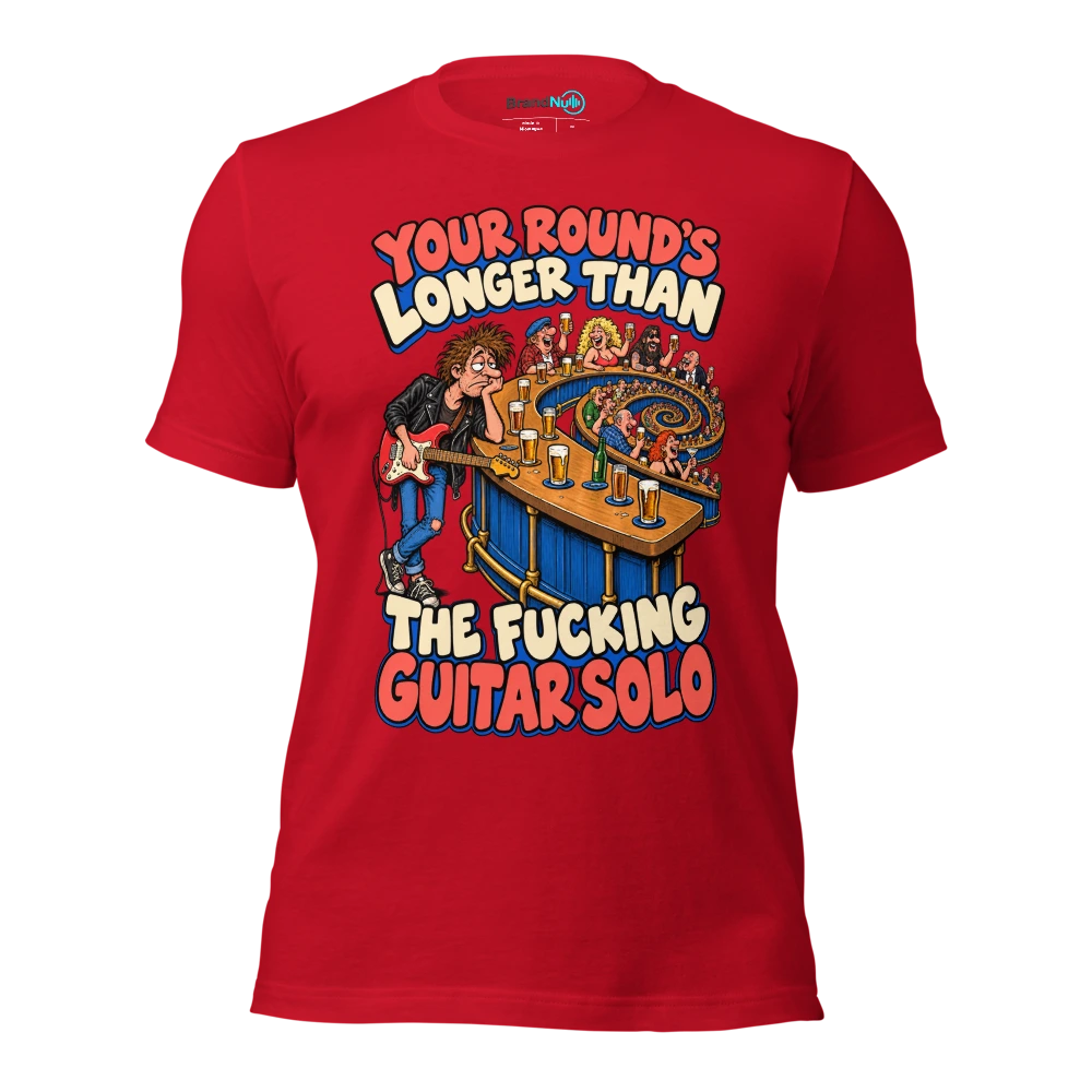 YOUR ROUND'S LONGER THAN THE FUCKING GUITAR SOLO T Shirt Red Front