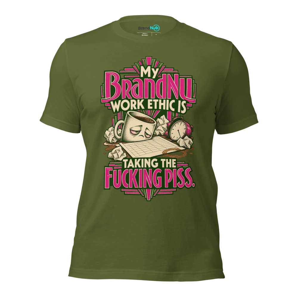 My BrandNu work ethic is taking the fucking piss T Shirt Olive Front