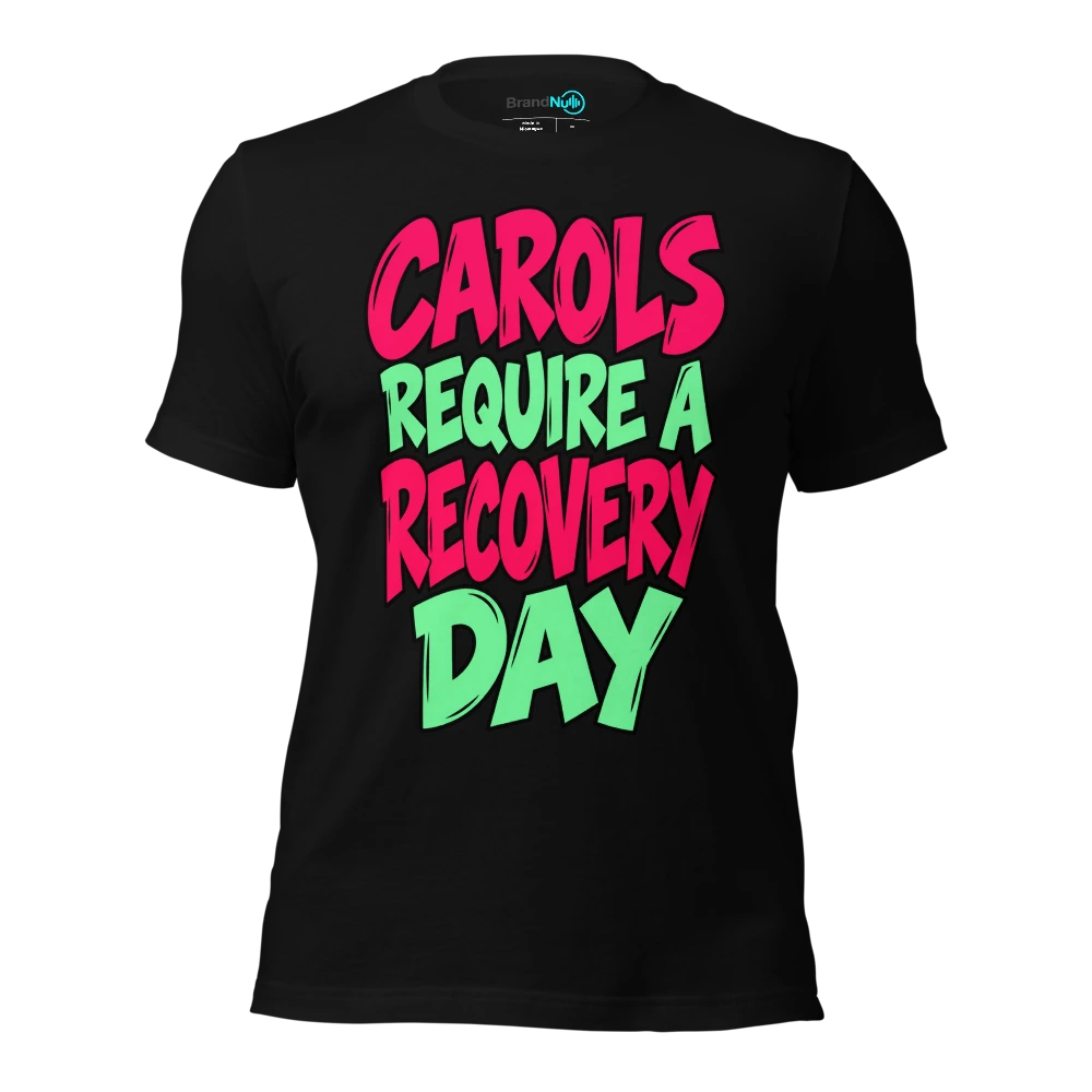 CAROLS REQUIRE A RECOVERY DAY T-SHIRT