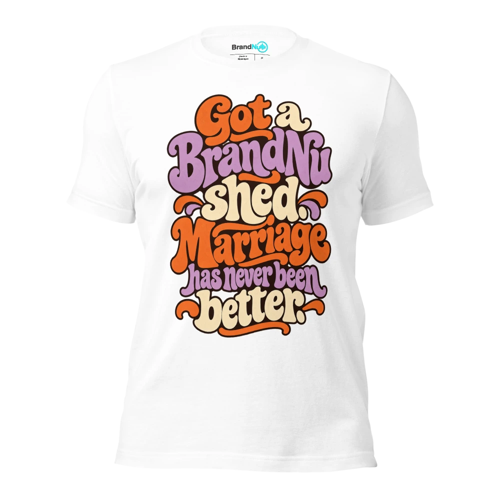 Got a BrandNu shed. Marriage has never been better T Shirt White Front