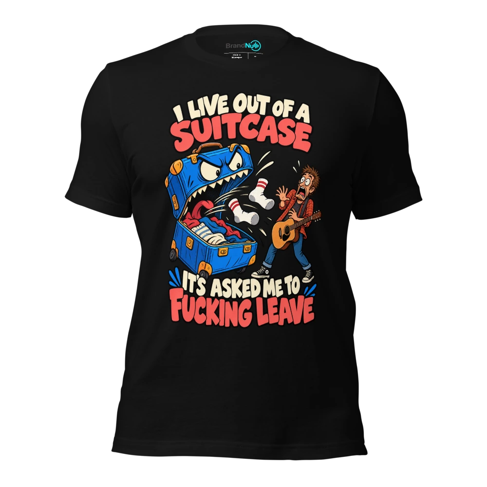 I LIVE OUT OF A SUITCASE IT'S ASKED ME TO FUCKING LEAVE T-SHIRT