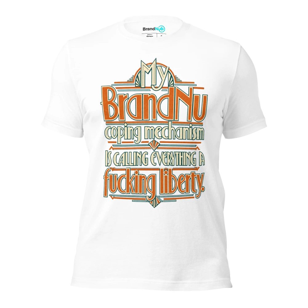 My BrandNu coping mechanism is calling everything a fucking liberty T Shirt White Front