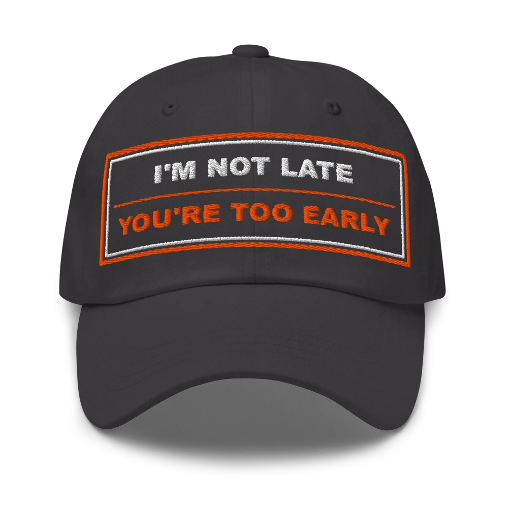 I’m Not Late You’re Too Early Classic Dad Cap - Dark Grey