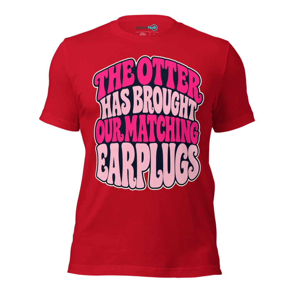 THE OTTER HAS BROUGHT OUR MATCHING EARPLUGS T Shirt Red Front