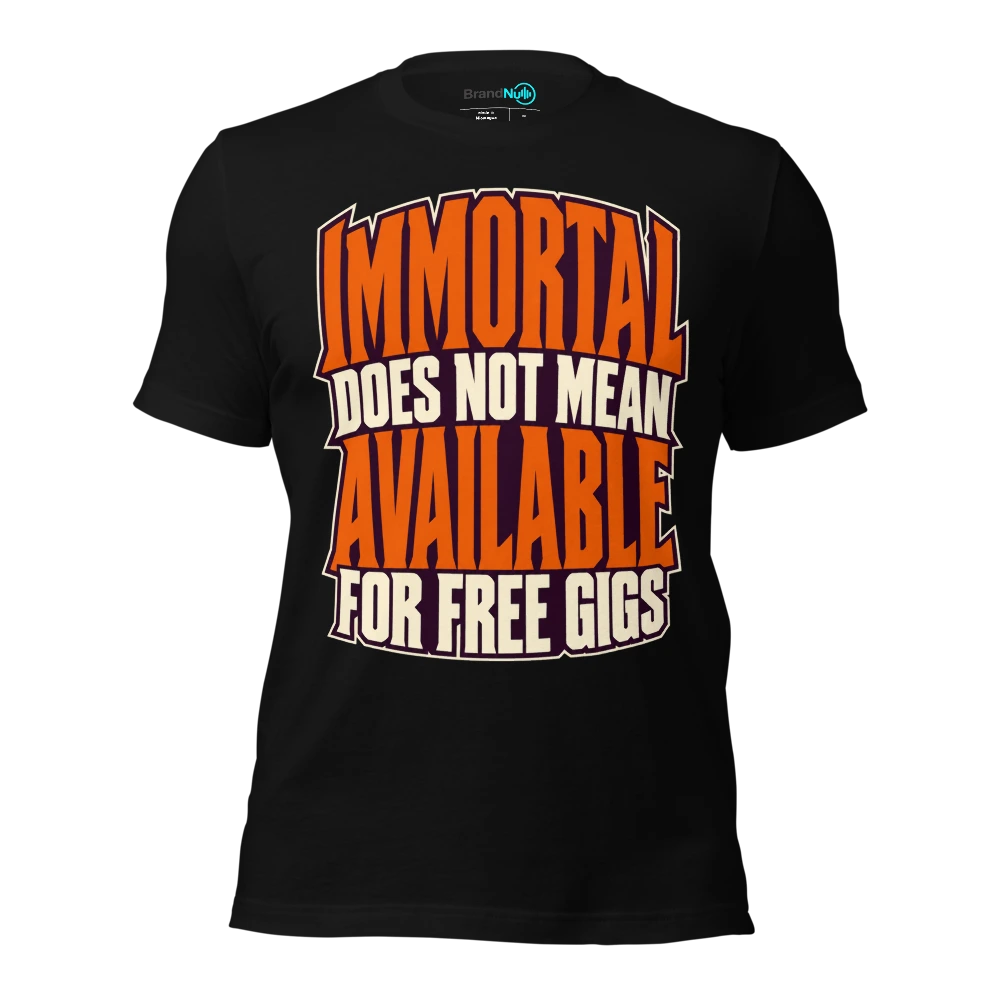 IMMORTAL DOES NOT MEAN AVAILABLE FOR FREE GIGS T-SHIRT