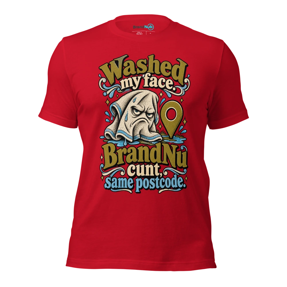 Washed my face. BrandNu cunt, same postcode T Shirt Red Front