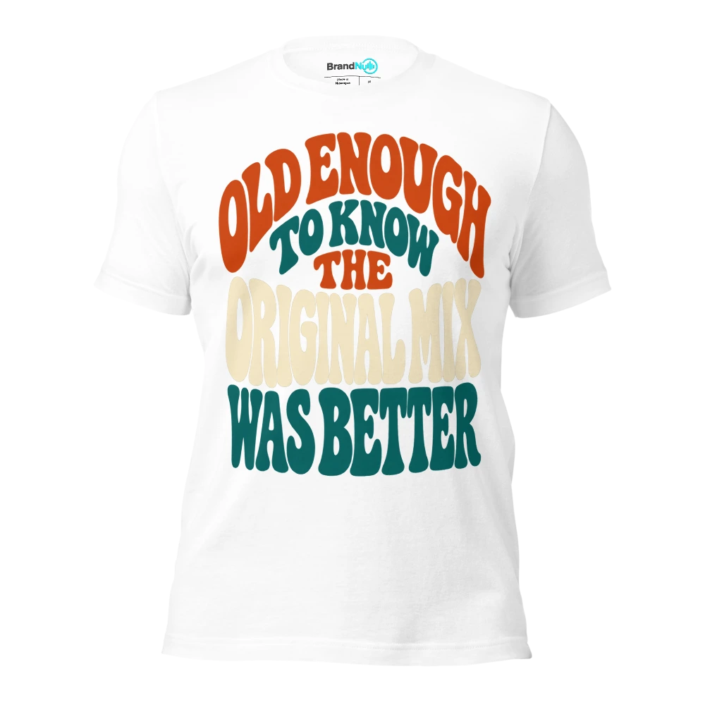 OLD ENOUGH TO KNOW THE ORIGINAL MIX WAS BETTER T Shirt White Front