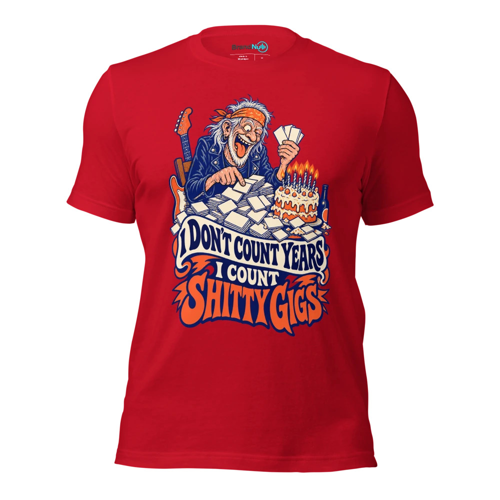 I DON'T COUNT YEARS I COUNT SHITTY GIGS T Shirt Red Front