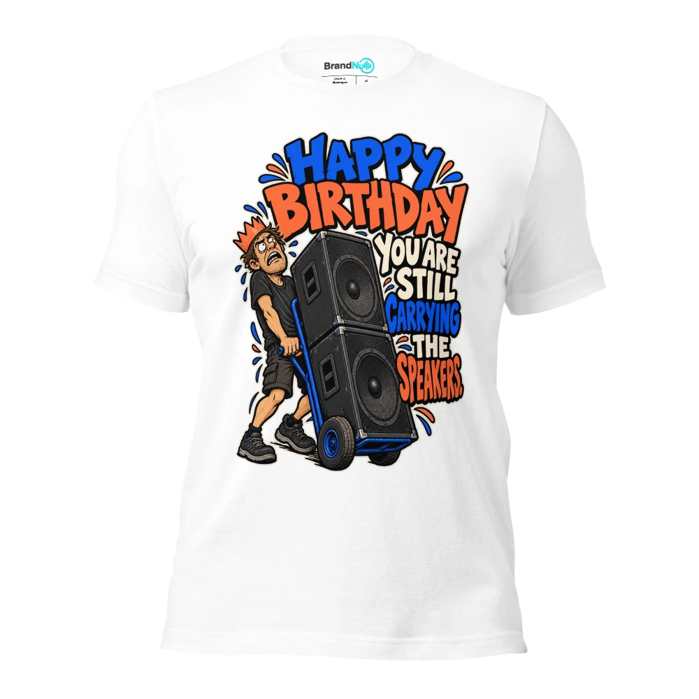 HAPPY BIRTHDAY YOU ARE STILL CARRYING THE SPEAKERS T Shirt White Front