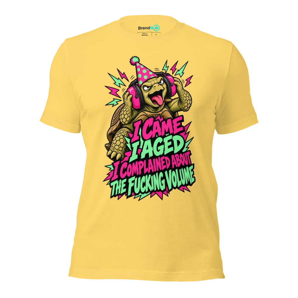 I CAME I AGED I COMPLAINED ABOUT THE FUCKING VOLUME T Shirt Yellow Front