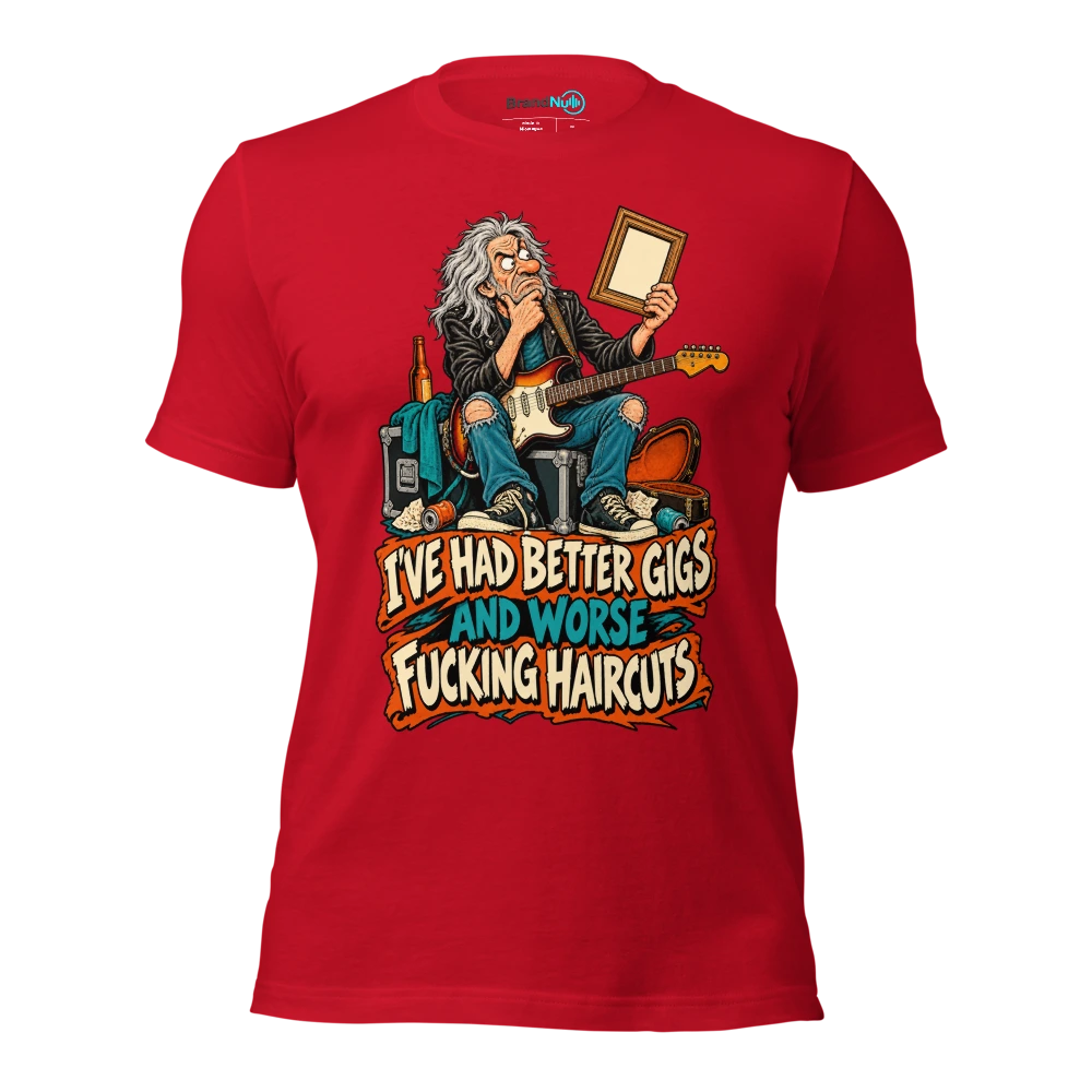 I'VE HAD BETTER GIGS AND WORSE FUCKING HAIRCUTS T Shirt Red Front