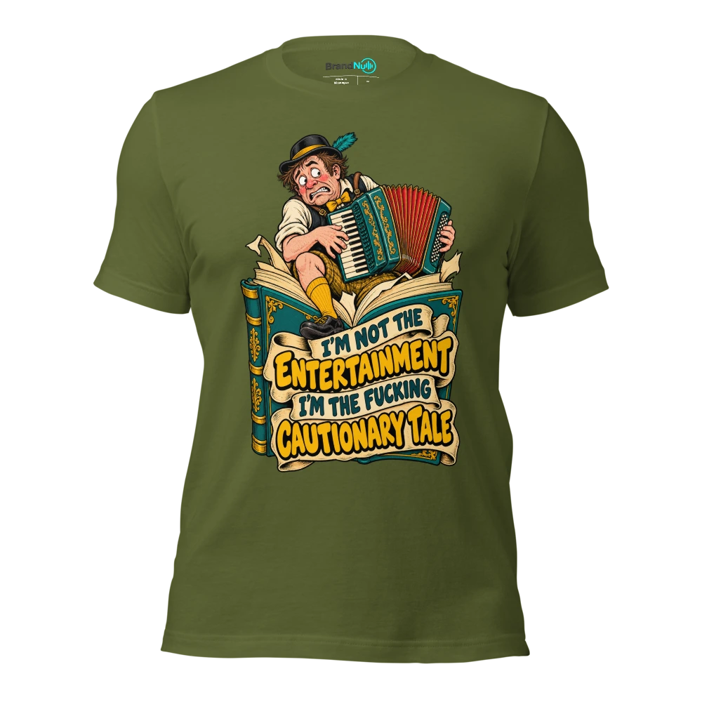 I'M NOT THE ENTERTAINMENT I'M THE FUCKING CAUTIONARY TALE T Shirt Olive Front