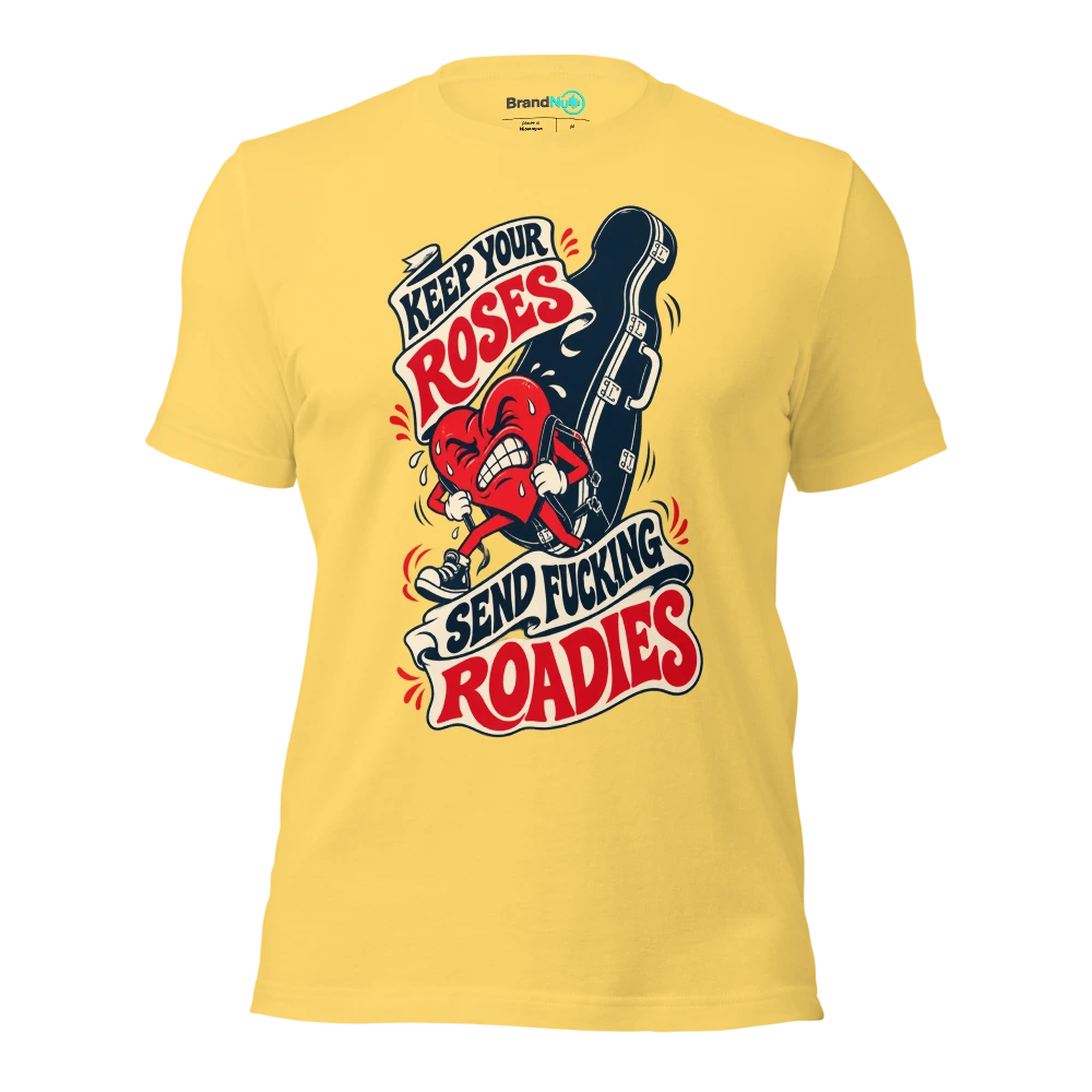 KEEP YOUR ROSES SEND FUCKING ROADIES T Shirt Yellow Front