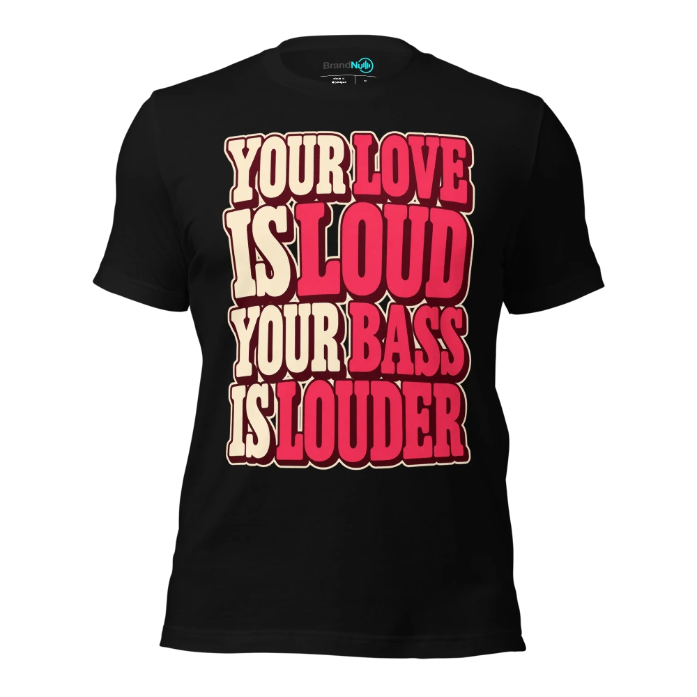 YOUR LOVE IS LOUD YOUR BASS IS LOUDER T-SHIRT