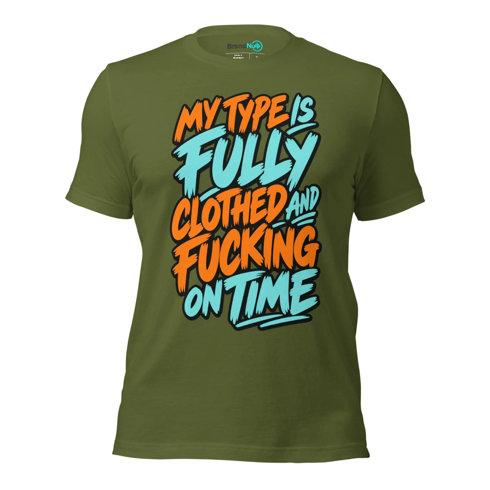 MY TYPE IS FULLY CLOTHED AND FUCKING ON TIME T Shirt Olive Front