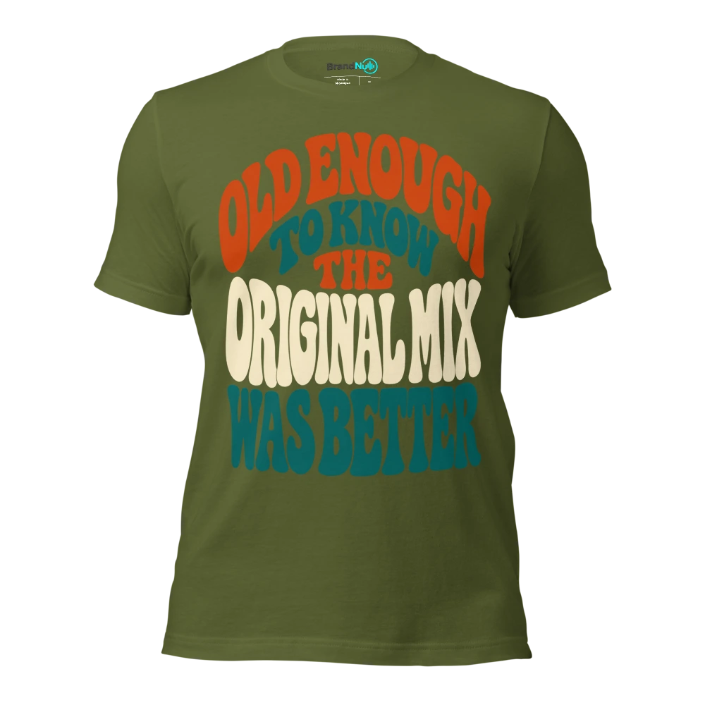 OLD ENOUGH TO KNOW THE ORIGINAL MIX WAS BETTER T Shirt Olive Front