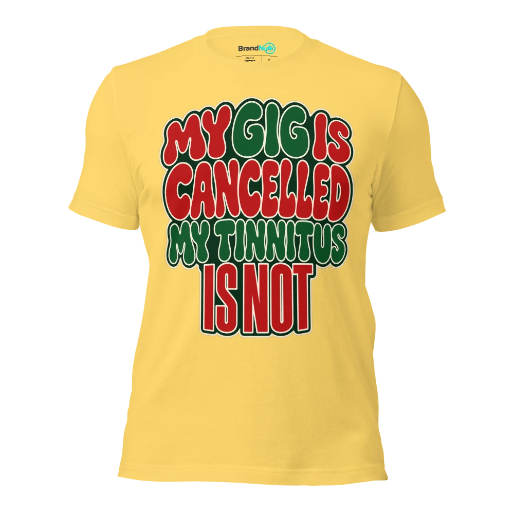 MY GIG IS CANCELLED MY TINNITUS IS NOT T Shirt Yellow Front