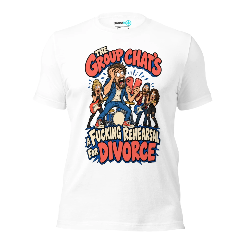 THE GROUP CHAT'S A FUCKING REHEARSAL FOR DIVORCE T Shirt White Front