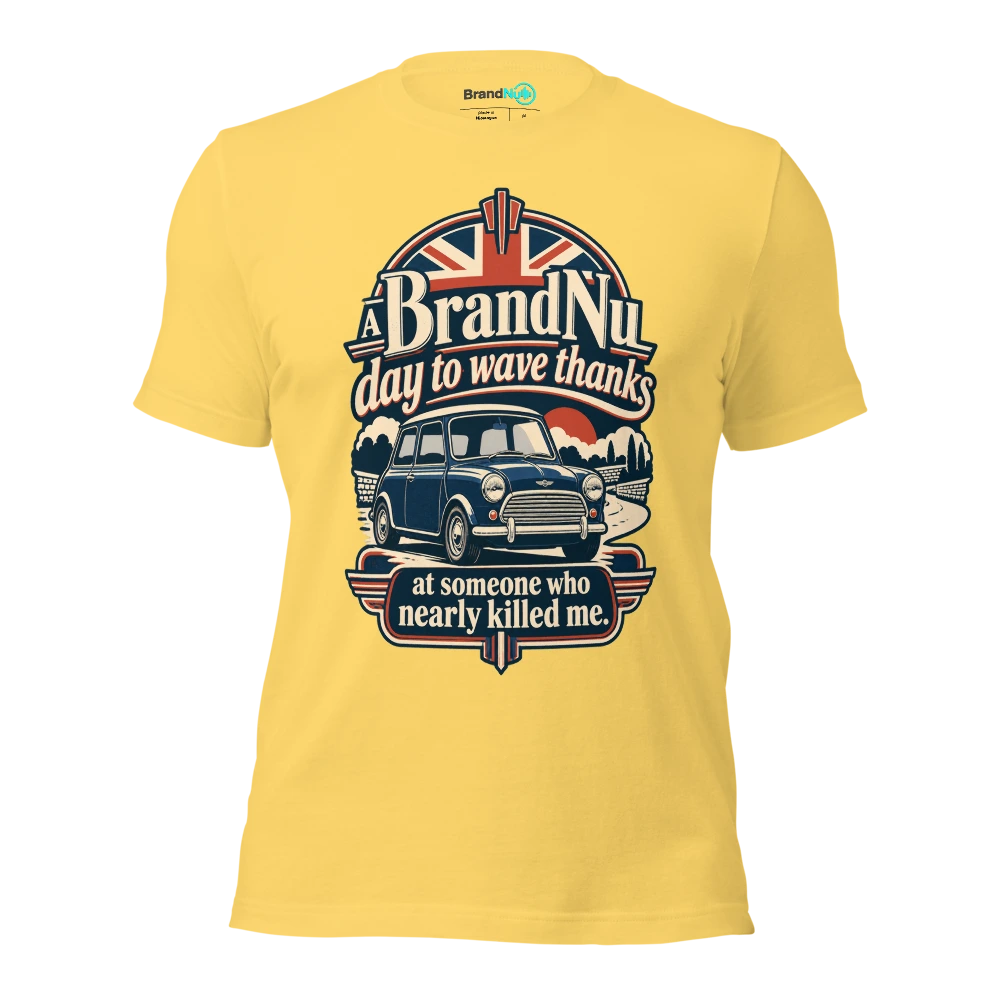 A BrandNu day to wave thanks at someone who nearly killed me T Shirt Yellow Front