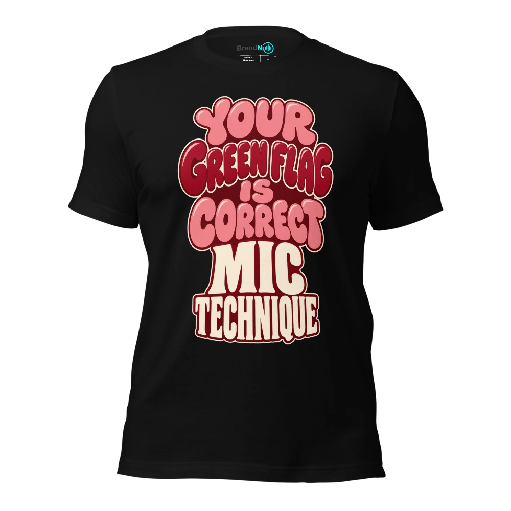 YOUR GREEN FLAG IS CORRECT MIC TECHNIQUE T Shirt Black Front