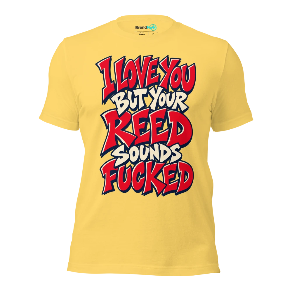 I LOVE YOU BUT YOUR REED SOUNDS FUCKED T Shirt Yellow Front