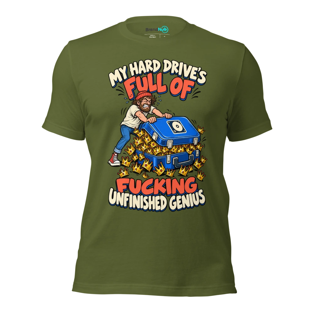 MY HARD DRIVE'S FULL OF FUCKING UNFINISHED GENIUS T Shirt Olive Front