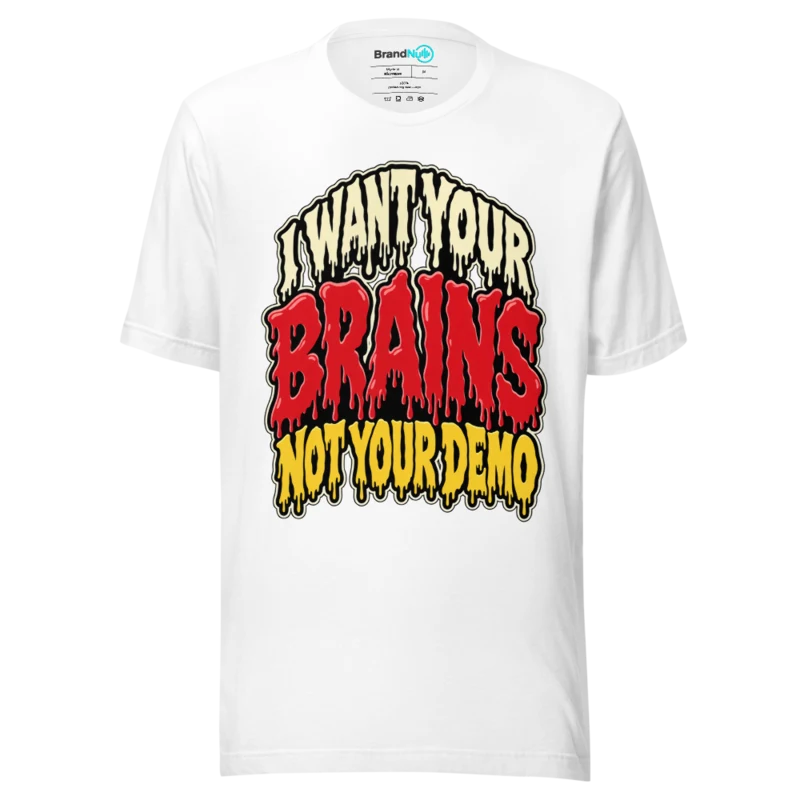 I WANT YOUR BRAINS NOT YOUR DEMO T Shirt - White