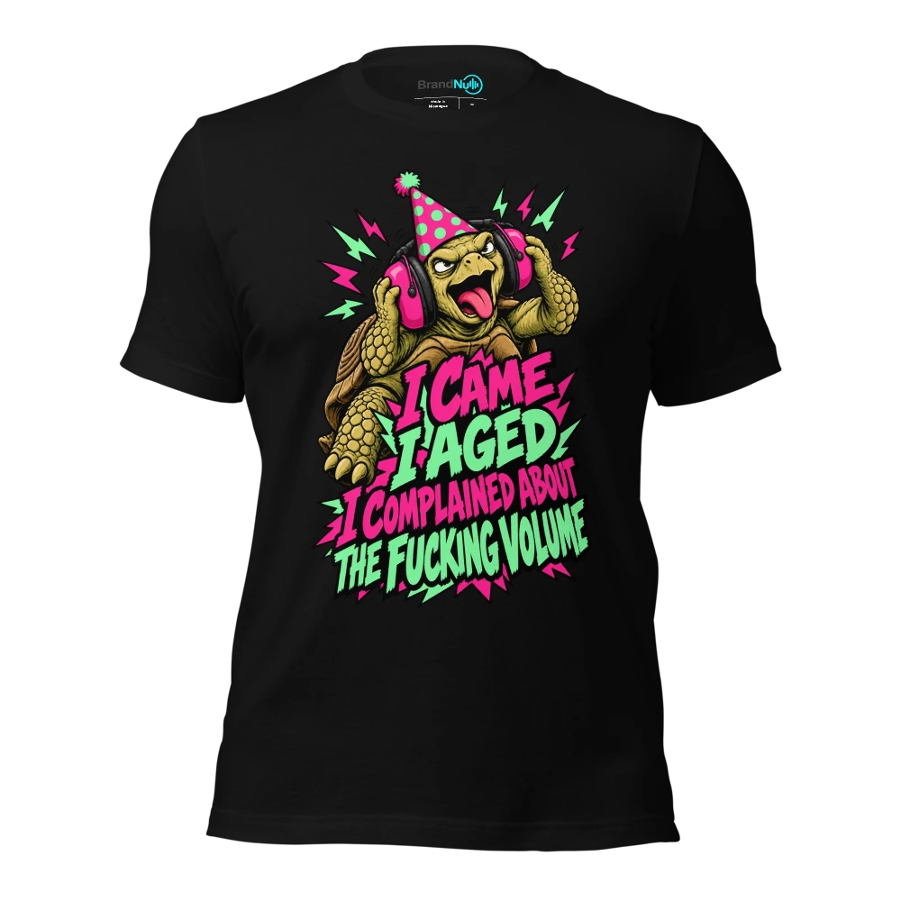 I CAME I AGED I COMPLAINED ABOUT THE FUCKING VOLUME T Shirt Black Front