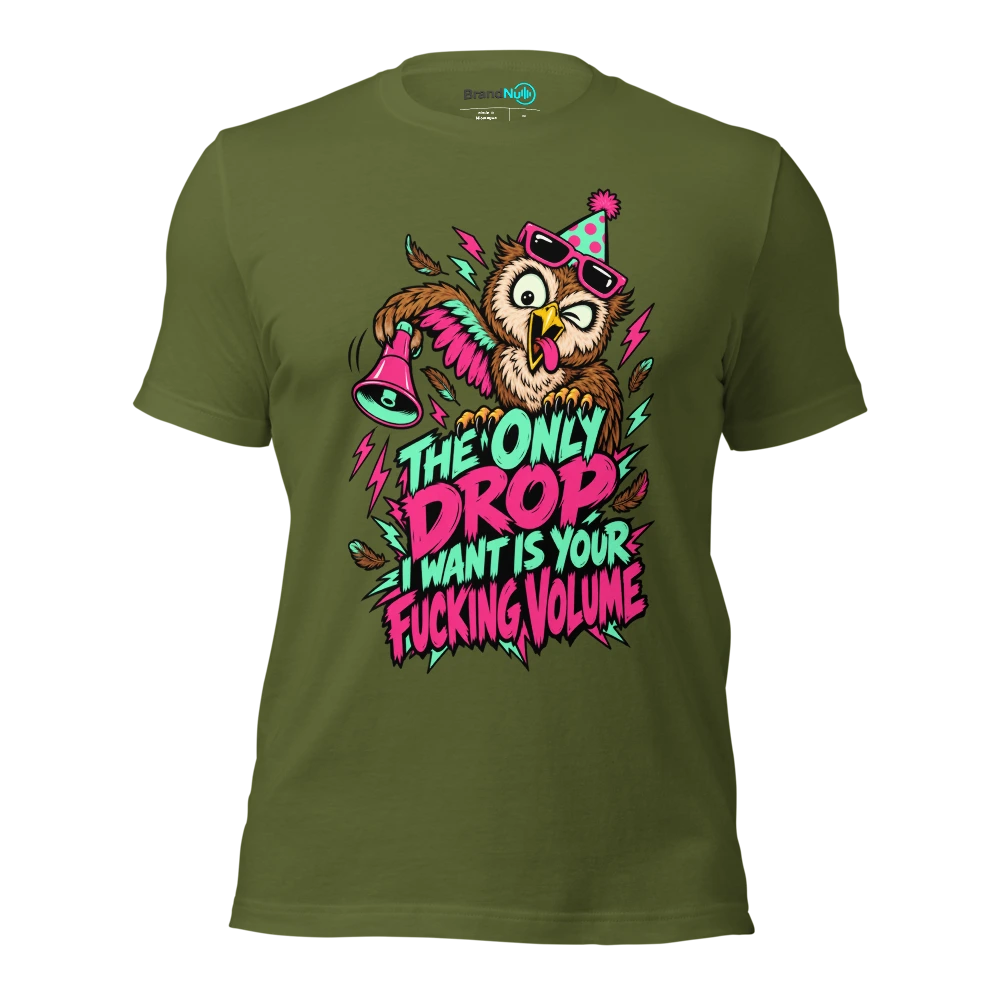 THE ONLY DROP I WANT IS YOUR FUCKING VOLUME T Shirt Olive Front