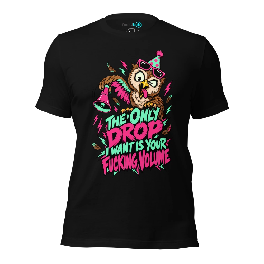 THE ONLY DROP I WANT IS YOUR FUCKING VOLUME T Shirt Black Front