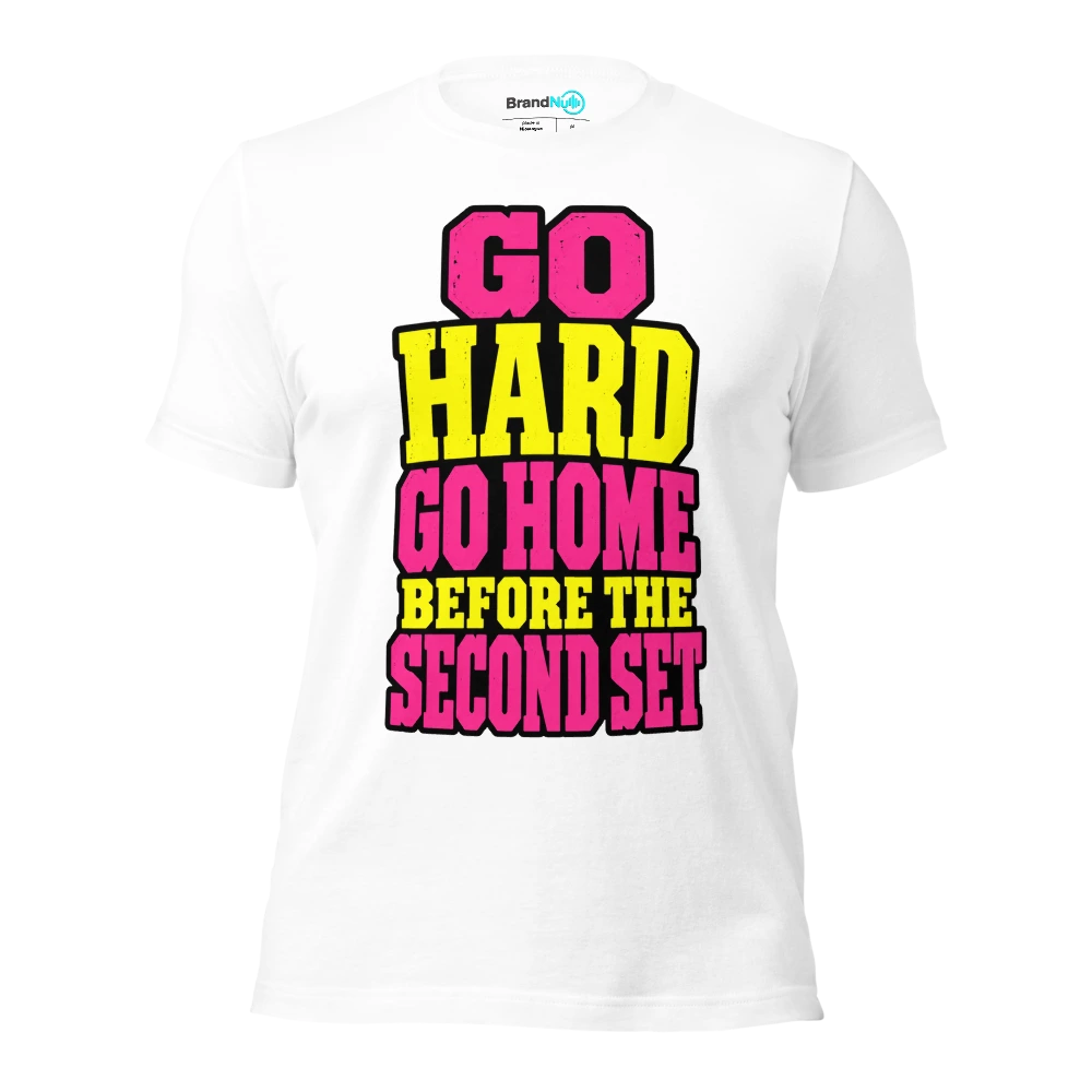 GO HARD GO HOME BEFORE THE SECOND SET T Shirt White Front