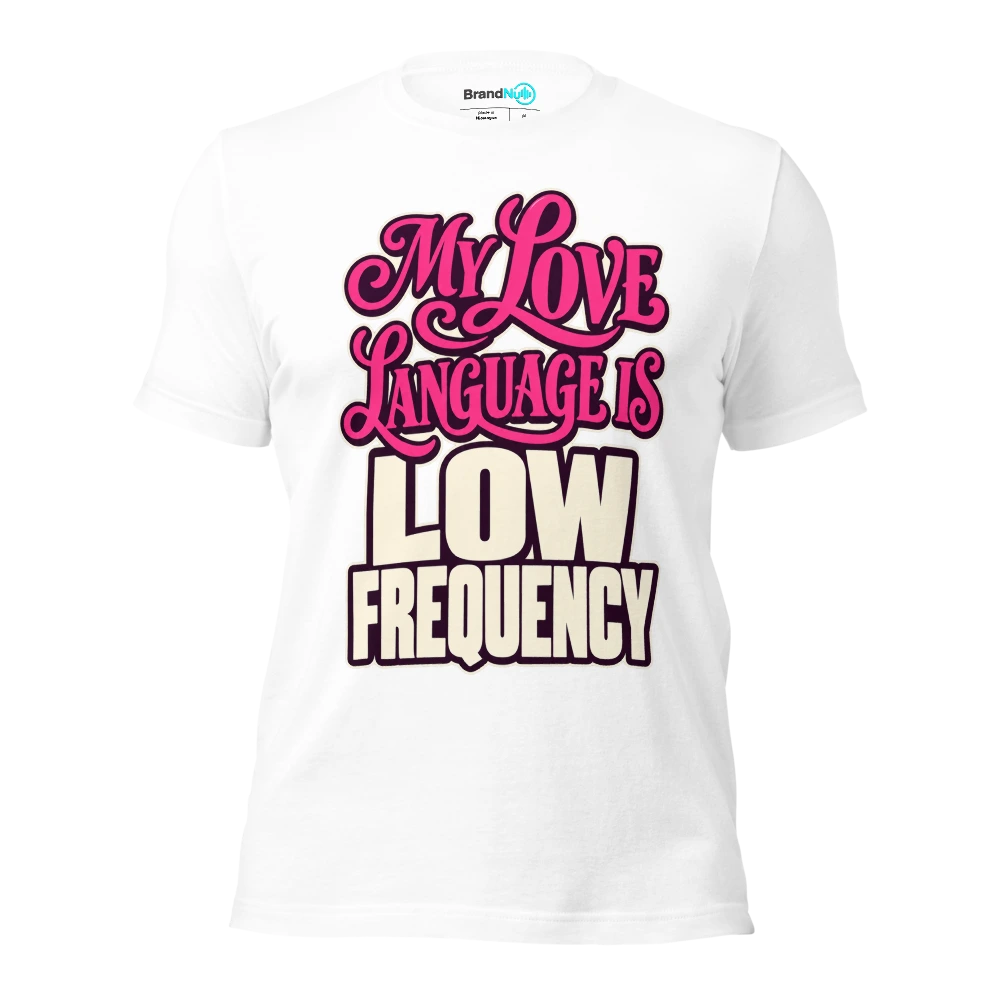 MY LOVE LANGUAGE IS LOW FREQUENCY T Shirt White Front