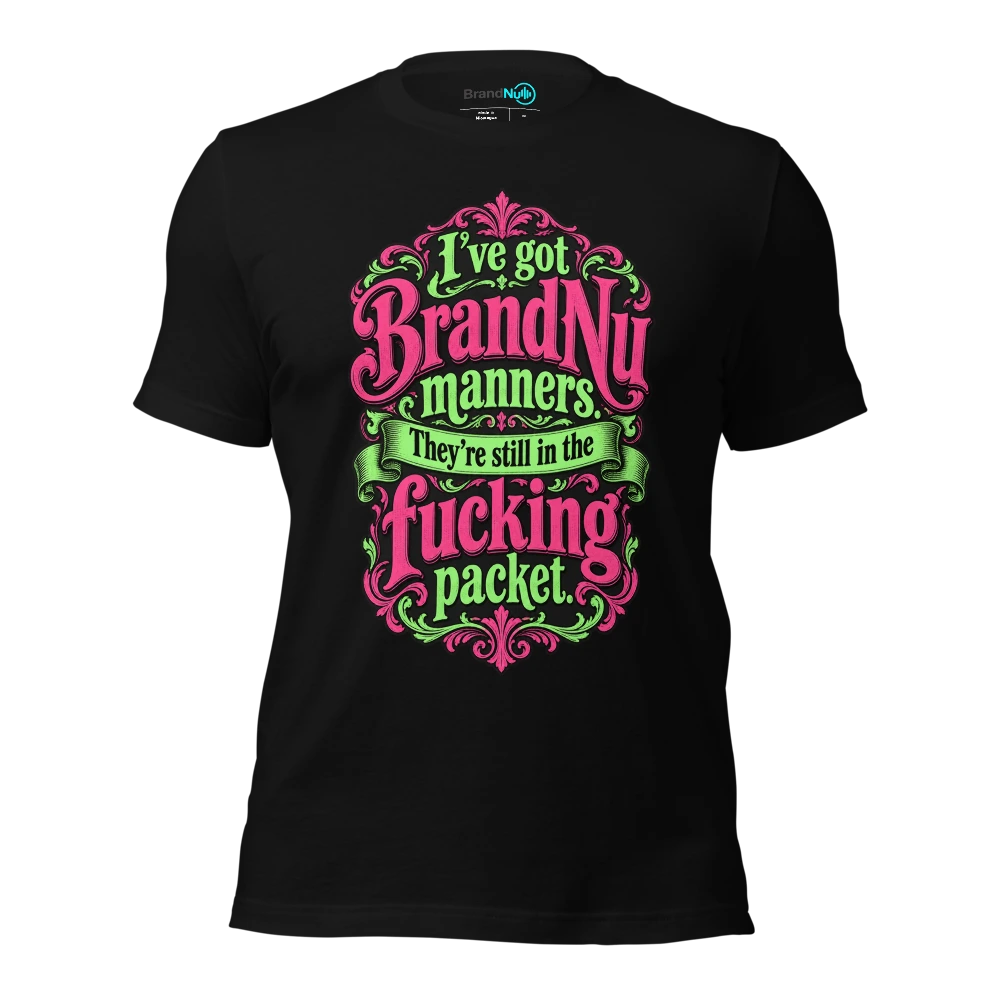 I’ve got BrandNu manners. They’re still in the fucking packet T Shirt Black Front