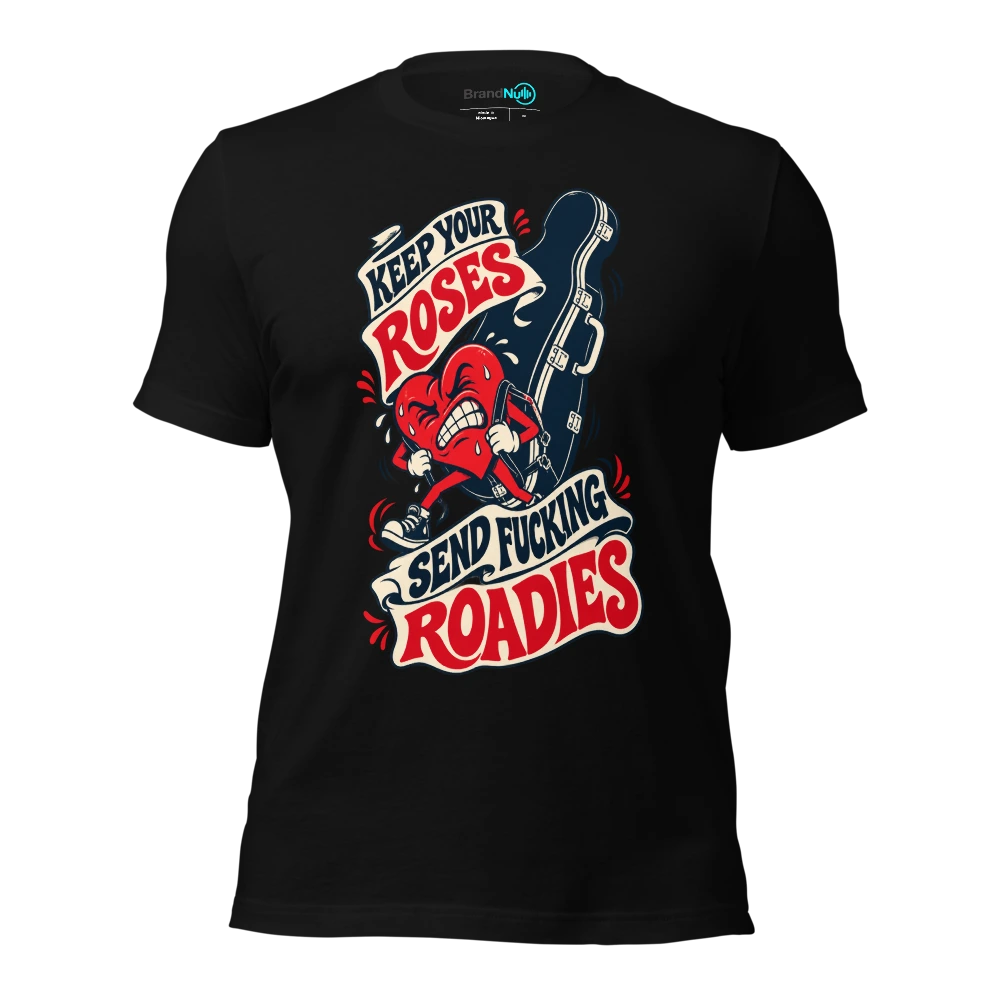 KEEP YOUR ROSES SEND FUCKING ROADIES T-SHIRT