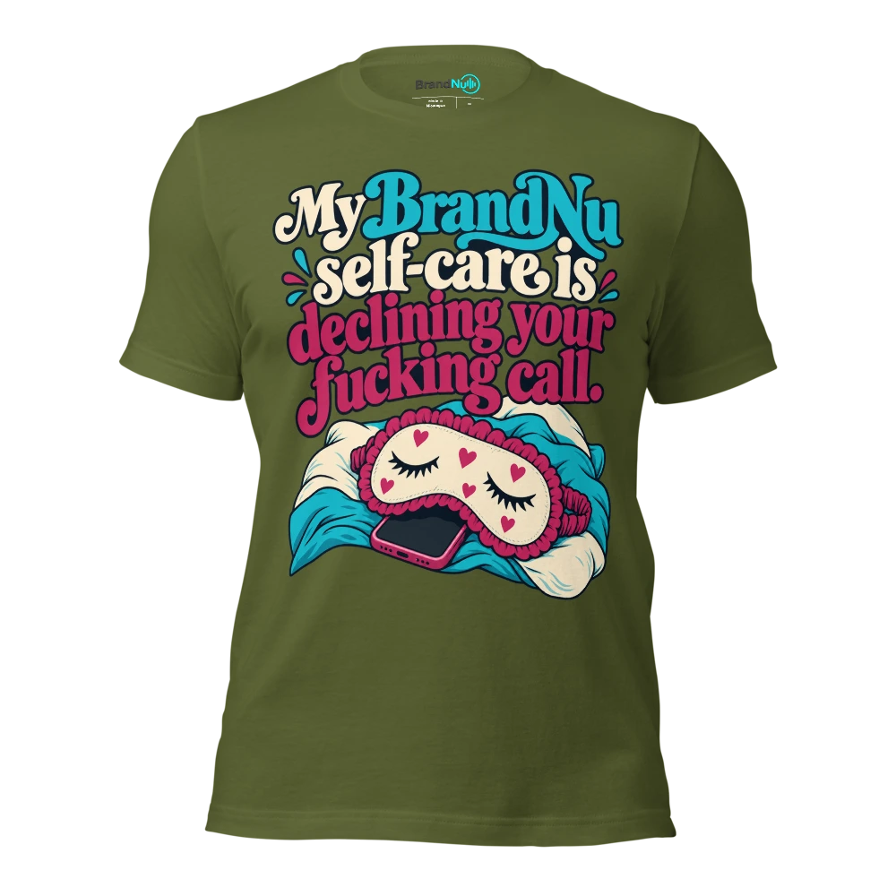 My BrandNu self care is declining your fucking call T Shirt Olive Front