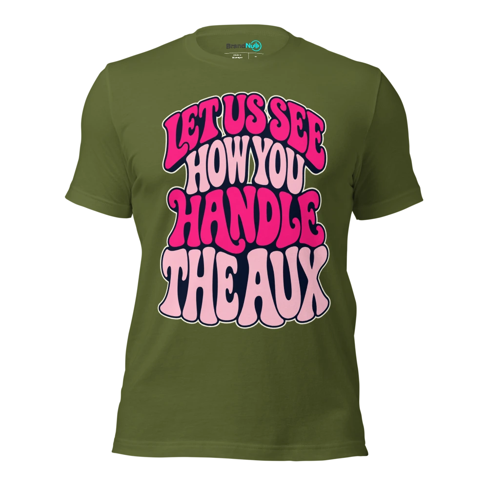 LET US SEE HOW YOU HANDLE THE AUX T Shirt Olive Front