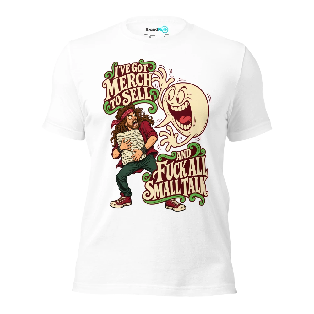 I'VE GOT MERCH TO SELL AND FUCK ALL SMALL TALK T Shirt White Front