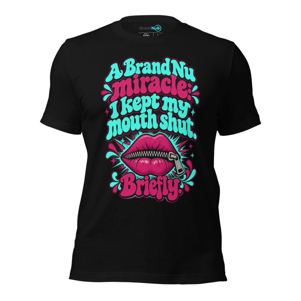 A BrandNu miracle I kept my mouth shut. Briefly T-SHIRT