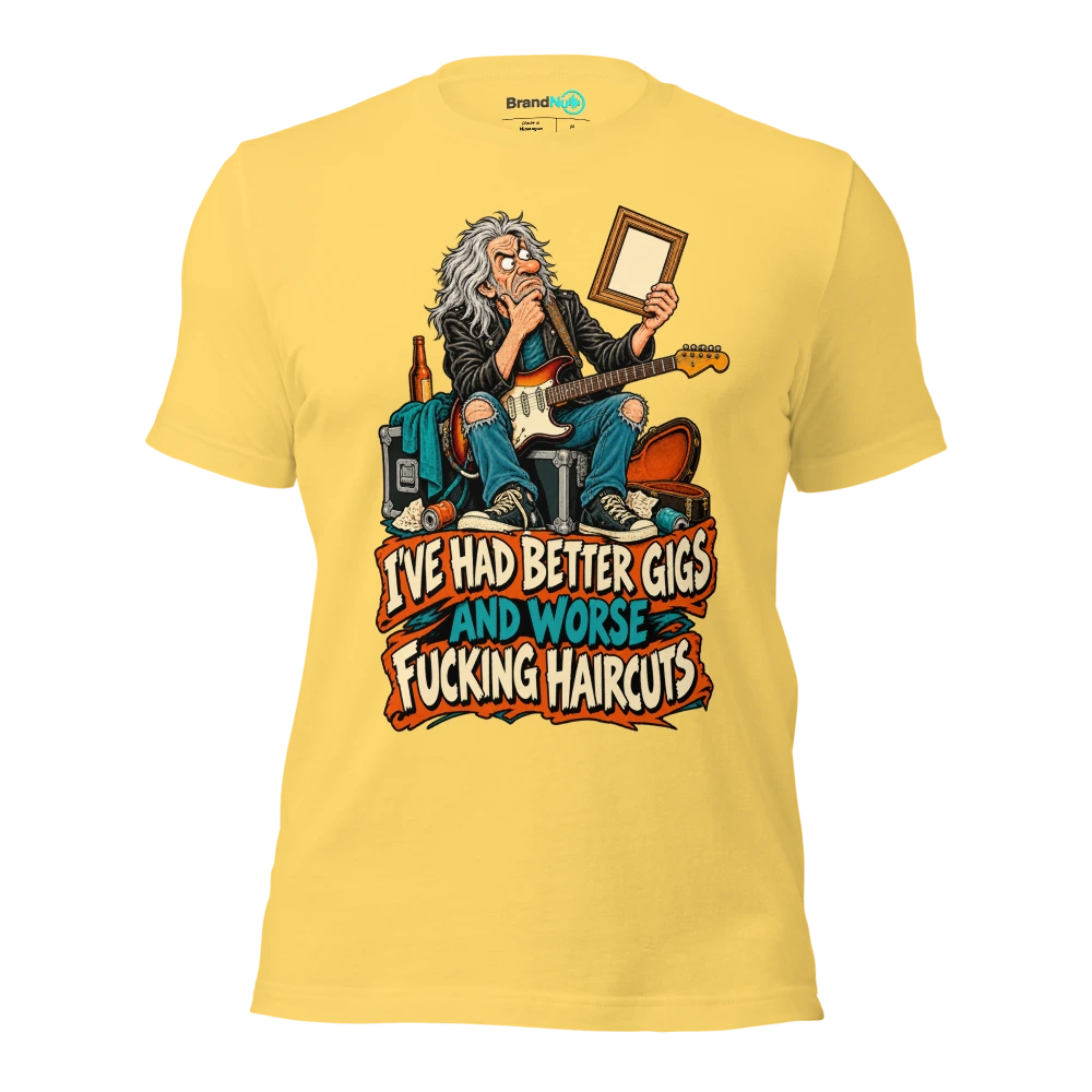 I'VE HAD BETTER GIGS AND WORSE FUCKING HAIRCUTS T Shirt Yellow Front