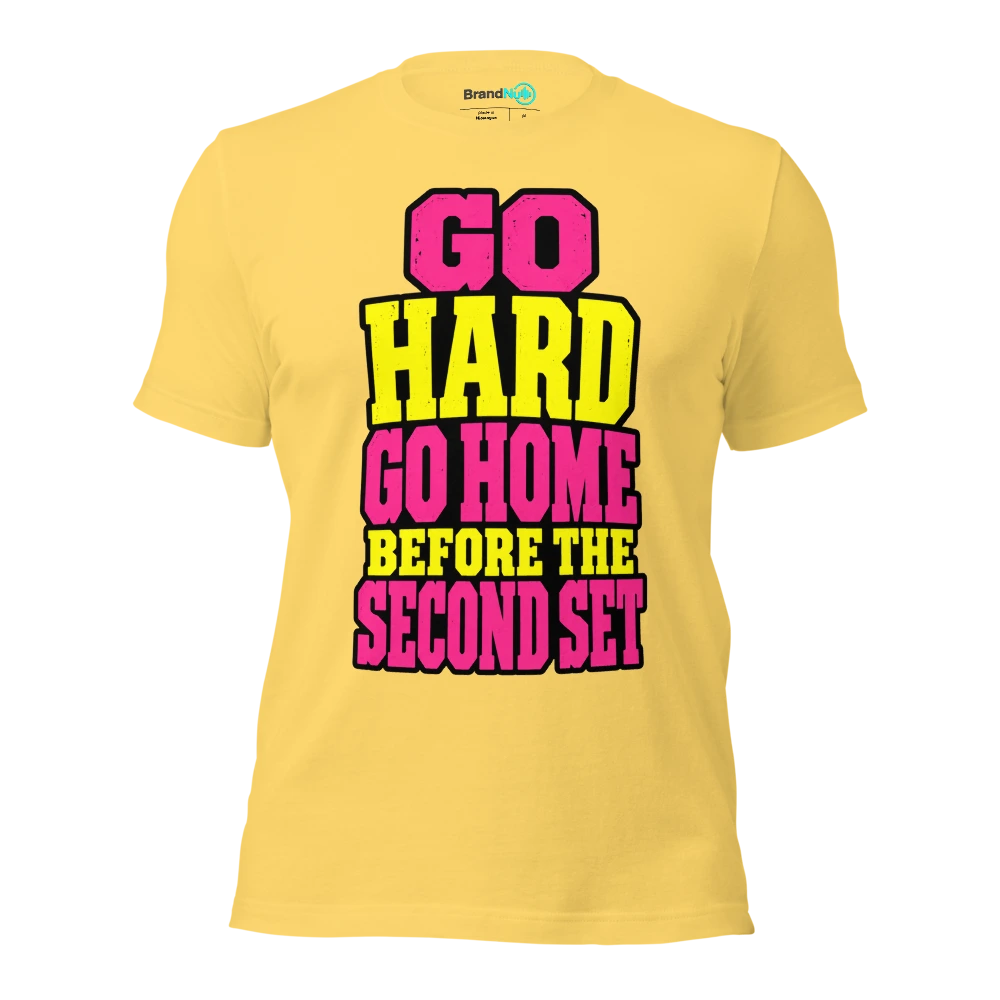 GO HARD GO HOME BEFORE THE SECOND SET T Shirt Yellow Front