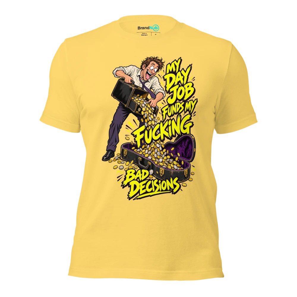 MY DAY JOB FUNDS MY FUCKING BAD DECISIONS T Shirt Yellow Front