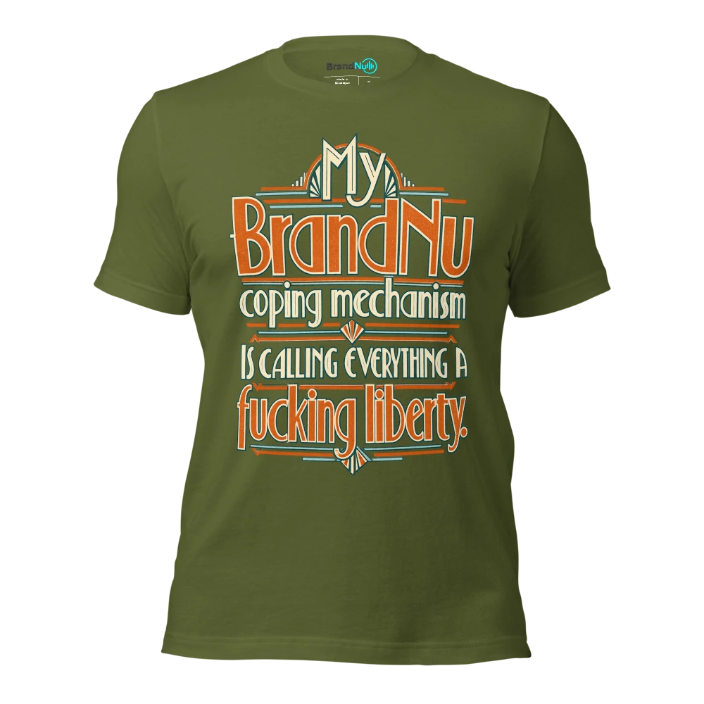 My BrandNu coping mechanism is calling everything a fucking liberty T Shirt Olive Front