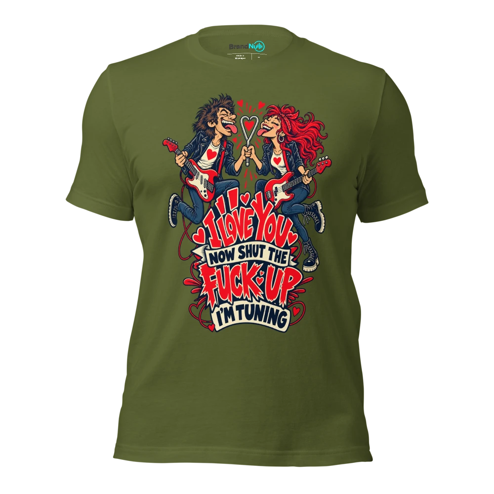 I LOVE YOU NOW SHUT THE FUCK UP I'M TUNING T Shirt Olive Front