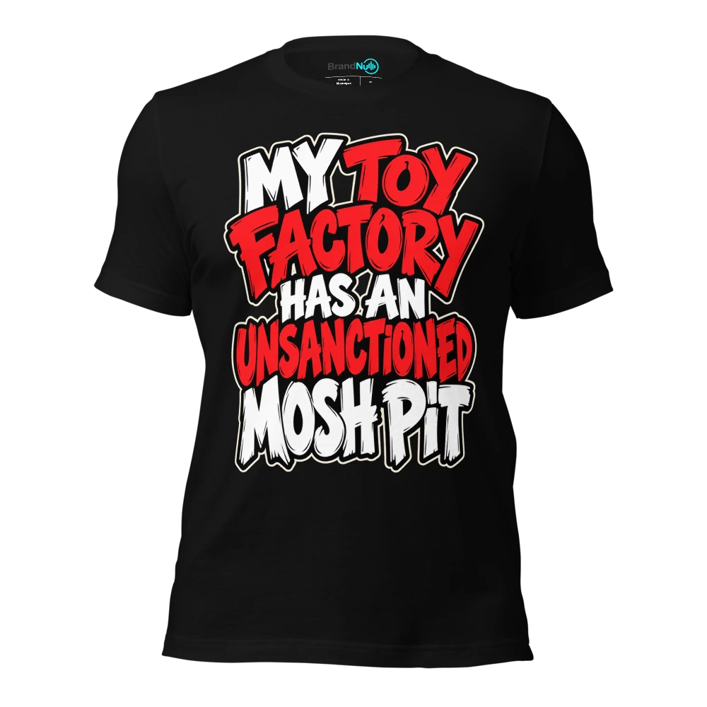 MY TOY FACTORY HAS AN UNSANCTIONED MOSH PIT T-SHIRT