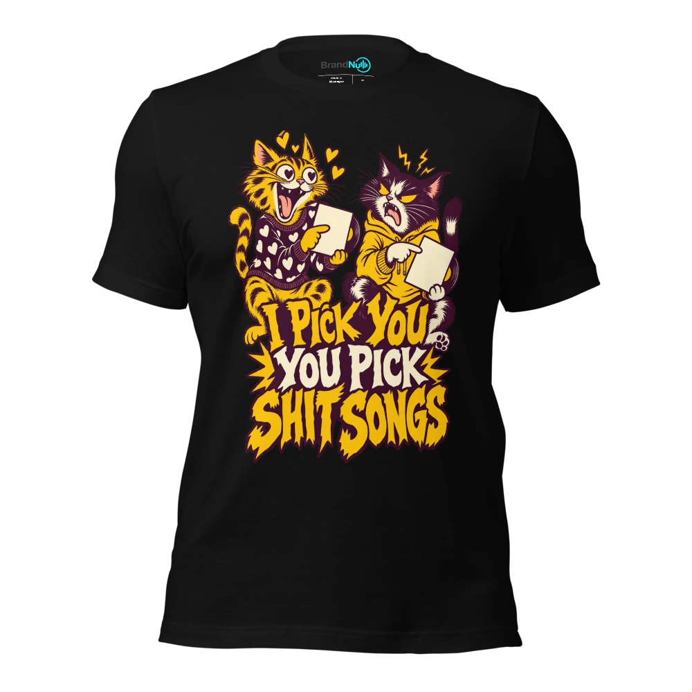 I PICK YOU YOU PICK SHIT SONGS T-SHIRT